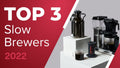 Top 3 Slow Brewers of 2022